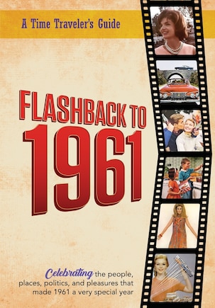 Flashback to 1961 - A Time Traveler's Guide: Celebrating the people, places, politics and pleasures that made 1961 a very special year. Perfect birthday or wedding anniversary gift.