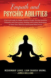 Front cover_Empath and Psychic Abilities A Survival Guide for Highly Sensitive People. Develop Intuition, Telepathy, and Clairvoyance. Healing with Guided Meditations to Open Your Third Eye and Expand Mind Power