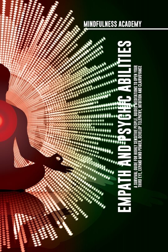 Front cover_Empath and Psychic Abilities A Survival Guide for Highly Sensitive People. Guided Meditations to Open Your Third Eye, Expand Mind Power, Develop Telepathy, Intuition and Clairvoyance