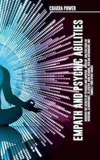 Front cover_Empath And Psychic Abilities Discover The Secrets Of Psychics And Empaths . Develop Abilities Such As Intuition, Clairvoyance, Telepathy, Aura Reading, Healing Mediumship, And Connect Your Spirit Guides