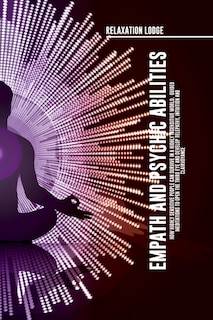 Front cover_Empath and Psychic Abilities Discover the Secrets of Psychics and Empaths. Develop Abilities Such as Intuition, Clairvoyance, Telepathy, Aura Reading, Healing Mediumship, and Connect Your Spirit Guides