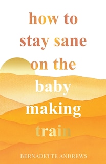 Couverture_How to Stay Sane on the Baby Making Train