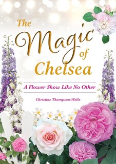 Front cover_The Magic of Chelsea - A Flower Show Like No Other