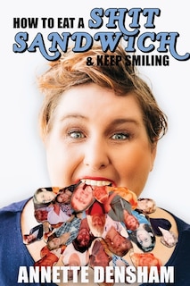 Front cover_How to Eat A Shit Sandwich and Keep Smiling