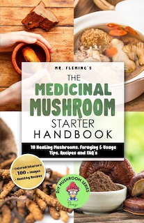 The Medicinal Mushroom Starter Handbook: 18 Healing Mushrooms, Foraging & Usage Tips, Recipes and FAQ's