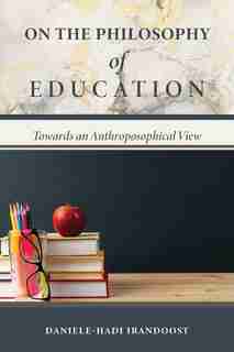 On the Philosophy of Education: Towards an Anthroposophical View de Daniele-hadi Irandoost