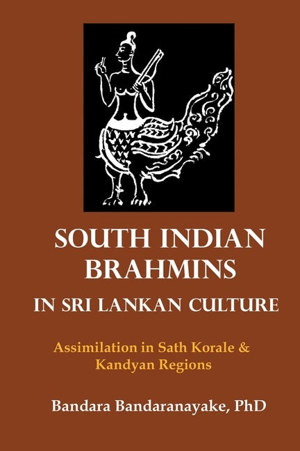 South Indian Brahmins in Sri Lankan Culture: Assimilation in Sath Korale and Kandyan Regions