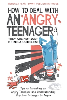 Front cover_How To Deal With an Angry Teenager! They Are Not Just Being Assholes