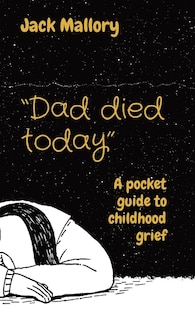 Dad died today: A pocket guide to childhood grief