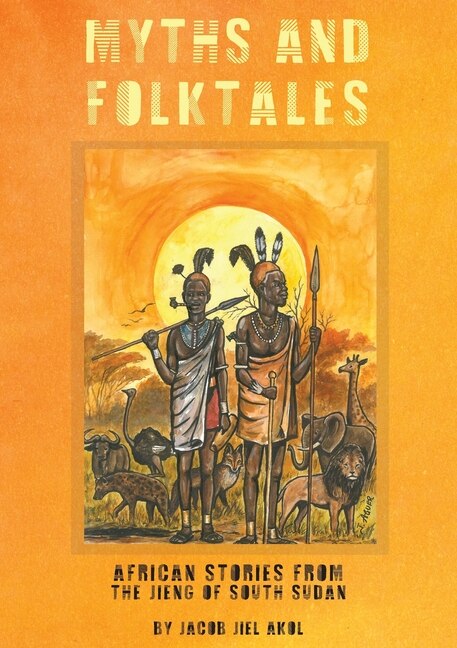 Front cover_MYTHS and folktales African Stories from the Jieng South Sudan