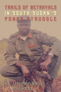 Couverture_Trails of Betrayals in south Sudan's Power Struggle