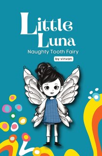 Naughty Tooth Fairy: Book 2 - Little Luna Series (Beginning Chapter Books, Funny Books for Kids, Kids Book Series): A tiny funny story that subtly promotes courage, friendship, inner strength, and self-esteem