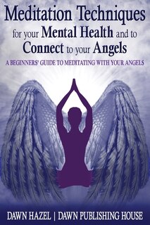 Front cover_Meditation Techniques for your Mental Health and to Connect to your Angels