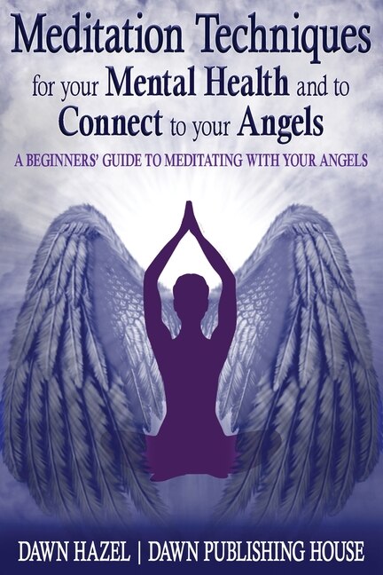 Front cover_Meditation Techniques for your Mental Health and to Connect to your Angels