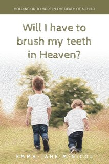 Front cover_Will I Have To Brush My Teeth In Heaven?