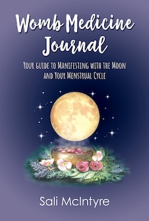 Womb Medicine Journal: Your Guide to Manifesting with the Moon and your Menstrual Cycle