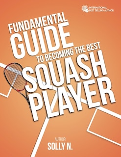 Front cover_Fundamental Guide to Becoming the Best Squash Player
