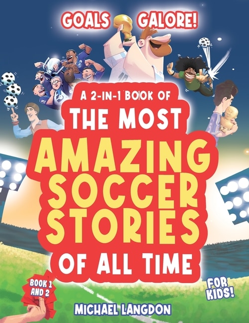 Front cover_Goal Galore! the Ultimate 2-In-1 Book Bundle of 'the Most Amazing Soccer Stories of All Time for Kids!