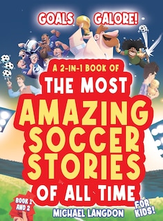 Couverture_Goals Galore! the Ultimate 2-In-1 Book Bundle of 'the Most Amazing Soccer Stories of All Time for Kids!