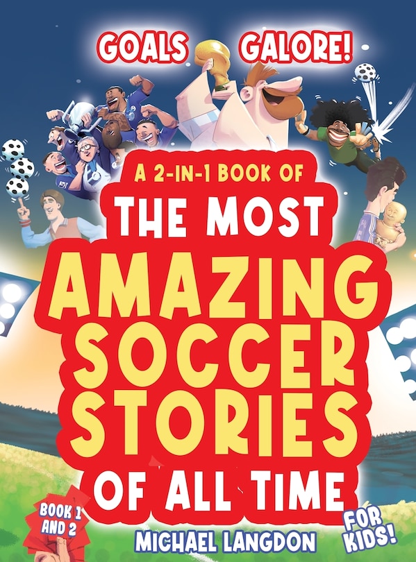 Couverture_Goals Galore! the Ultimate 2-In-1 Book Bundle of 'the Most Amazing Soccer Stories of All Time for Kids!