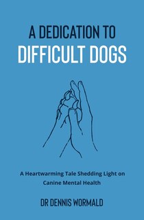 Front cover_A Dedication To Difficult Dogs