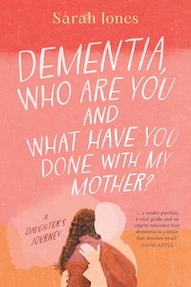 Front cover_Dementia, who are you and what have done with my mother?