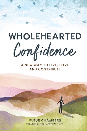 Wholehearted Confidence: A new way to live, love and contribute