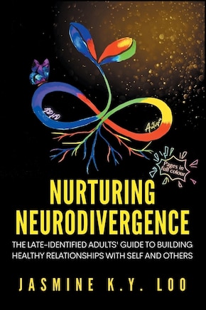 Nurturing Neurodivergence: The Late-Identified Adults' Guide to Building Healthy Relationships with Self and Others