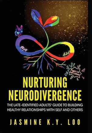 Nurturing Neurodivergence: The Late-Identified Adults' Guide to Building Healthy Relationships with Self and Others