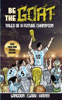 Couverture_Be The G.O.A.T. - A Pick Your Own Soccer Destiny Story. Tales Of A Future Champion - Emulate Messi, Ronaldo Or Pursue Your own Path to Becoming the G.O.A.T. (Greatest Of All Time)
