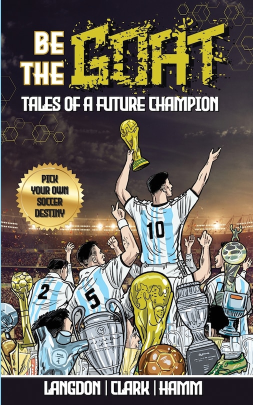 Couverture_Be The G.O.A.T. - A Pick Your Own Soccer Destiny Story. Tales Of A Future Champion - Emulate Messi, Ronaldo Or Pursue Your own Path to Becoming the G.O.A.T. (Greatest Of All Time)