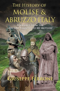 Couverture_The History Of Molise and Abruzzo Italy - A Journey From The Ancient Samnites To My Mother!
