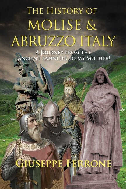 Couverture_The History Of Molise and Abruzzo Italy - A Journey From The Ancient Samnites To My Mother!