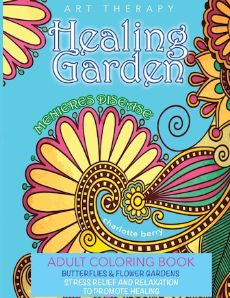 Menieres Disease: Menieres Art Therapy. Healing Garden Coloring Book. Butterflies and Flower Gardens For Stress Relief and Relaxation To Promote Healing