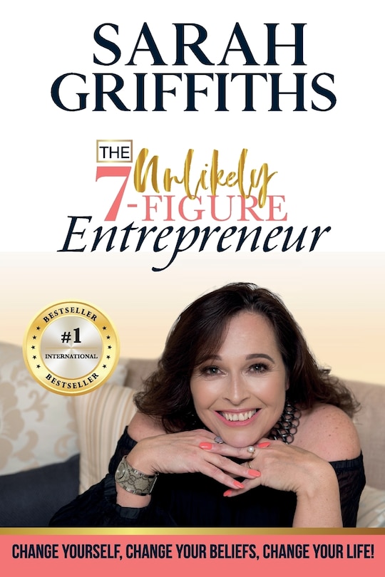 The Unlikely 7-Figure Entrepreneur: Change Yourself, Change Your Beliefs, Change Your Life!