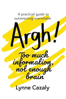 Front cover_Argh! Too much information, not enough brain