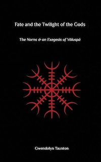 Fate and the Twilight of the Gods: The Norns and an Exegesis of Voluspa