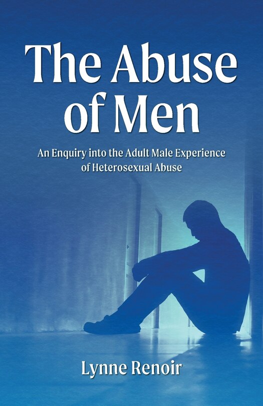 Front cover_The Abuse of Men - An Enquiry into the Adult Male Experience of Heterosexual Abuse