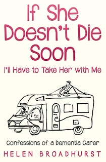 Front cover_If She Doesn't Die Soon I'll Have To Take Her With Me