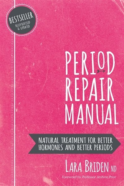 Period Repair Manual: Natural Treatment for Better Hormones and Better Periods by Lara Briden Nd