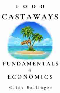 1000 Castaways: Fundamentals of Economics by Clint Ballinger