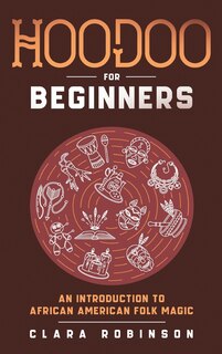 Hoodoo For Beginners: An Introduction to African American Folk Magic