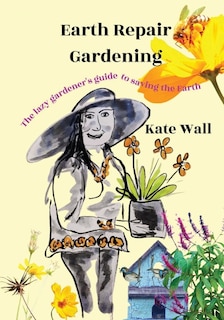 Front cover_Earth Repair Gardening; The Lazy Gardener's Guide to Saving the Earth
