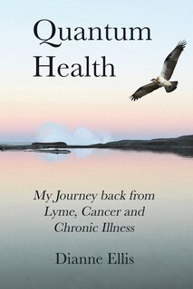 Front cover_Quantum Health ... My Journey back from Lyme, Cancer and Chronic Illness