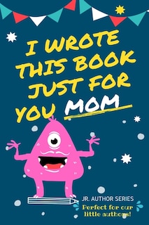 Front cover_I Wrote This Book Just For You Mom!