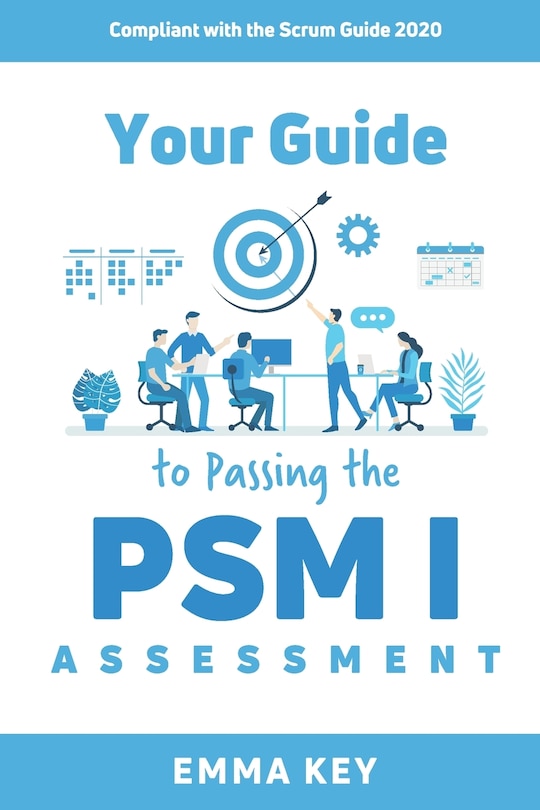 Your Guide to Passing the PSM I Assessment: Compliant with the Scrum Guide 2020