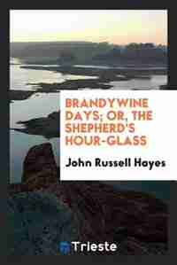 Brandywine days; or, The shepherd's hour-glass by John Russell Hayes