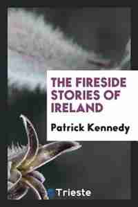 The fireside stories of Ireland by Patrick Kennedy