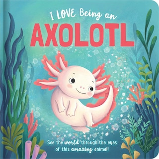 Front cover_I Love Being an Axolotl: Padded Board Book
