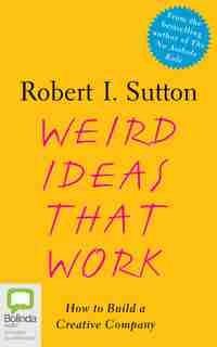 Weird Ideas That Work: How To Build A Creative Company de Robert I. Sutton